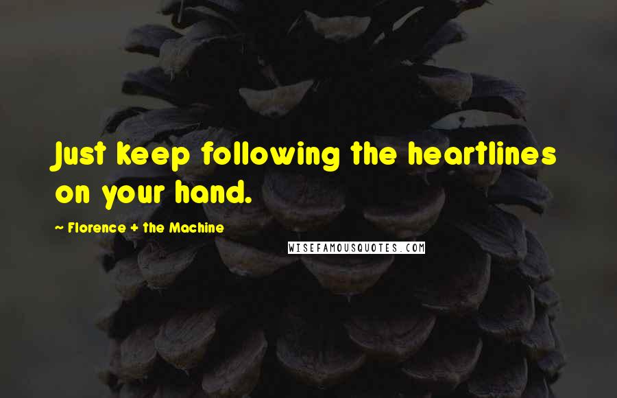Florence + The Machine Quotes: Just keep following the heartlines on your hand.