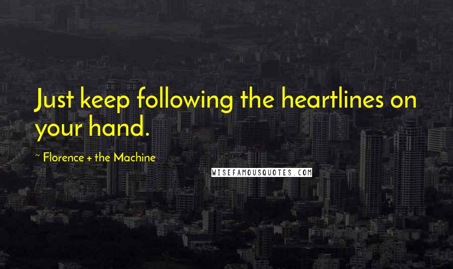 Florence + The Machine Quotes: Just keep following the heartlines on your hand.