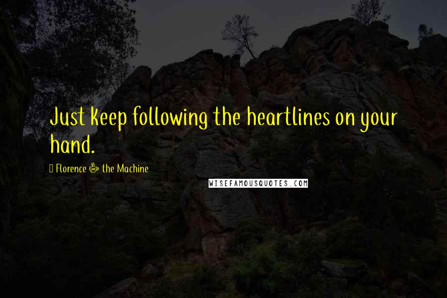 Florence + The Machine Quotes: Just keep following the heartlines on your hand.