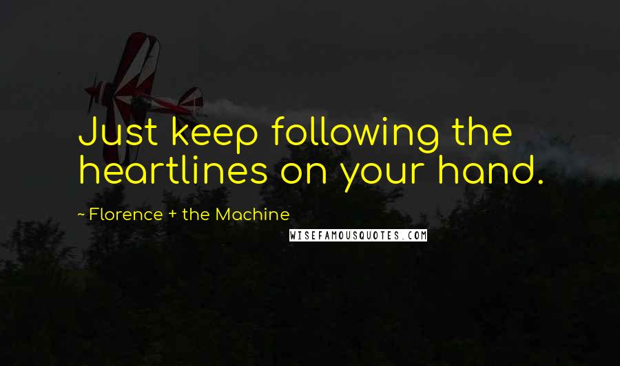 Florence + The Machine Quotes: Just keep following the heartlines on your hand.