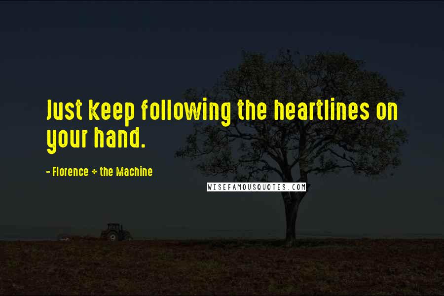 Florence + The Machine Quotes: Just keep following the heartlines on your hand.