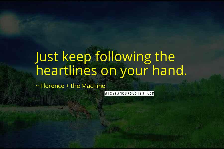 Florence + The Machine Quotes: Just keep following the heartlines on your hand.