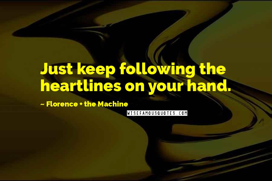 Florence + The Machine Quotes: Just keep following the heartlines on your hand.