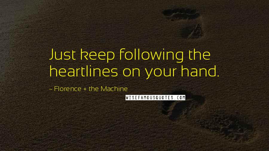 Florence + The Machine Quotes: Just keep following the heartlines on your hand.