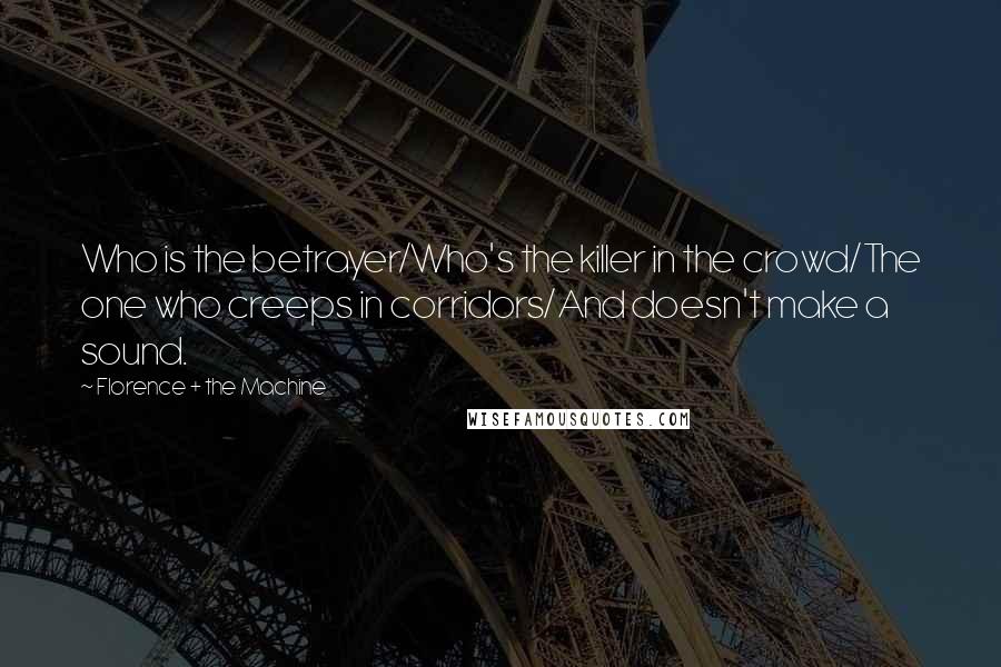 Florence + The Machine Quotes: Who is the betrayer/Who's the killer in the crowd/The one who creeps in corridors/And doesn't make a sound.