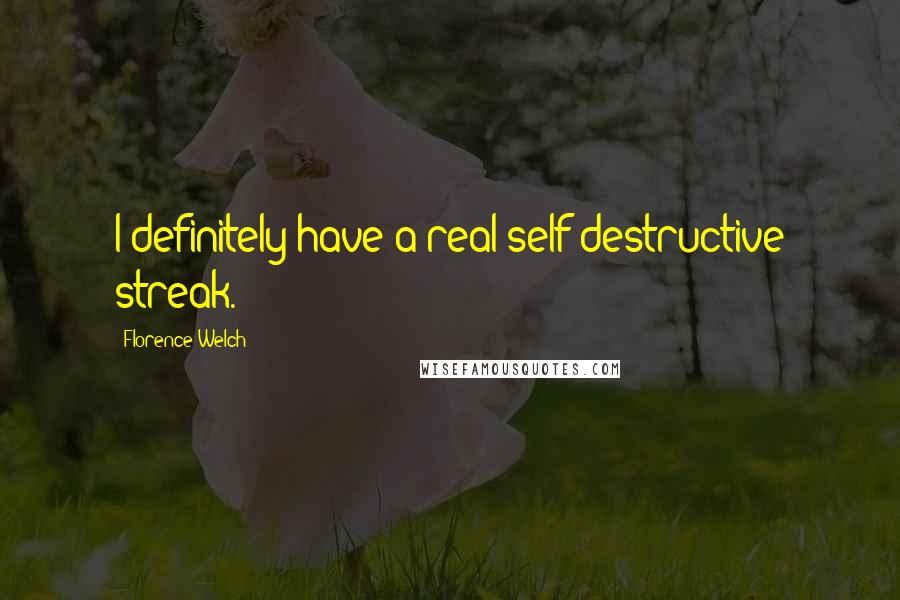 Florence Welch Quotes: I definitely have a real self-destructive streak.