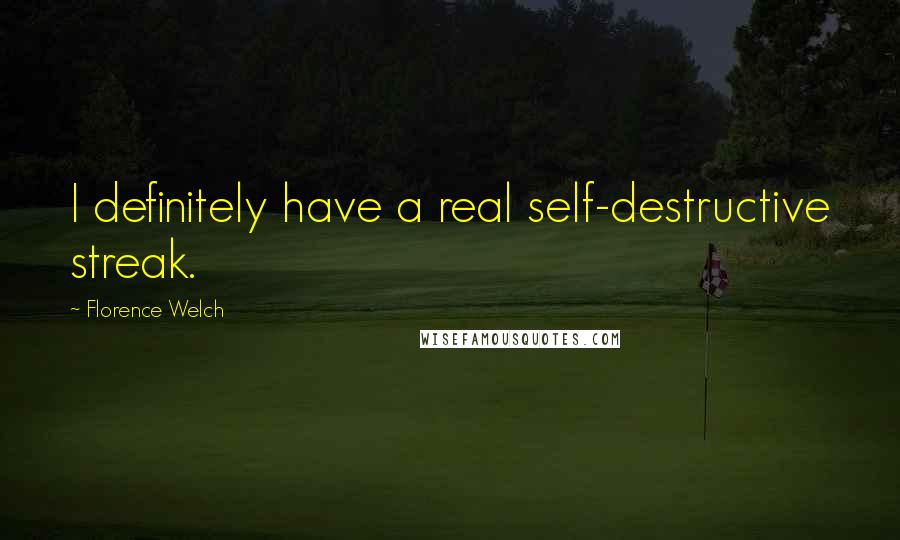 Florence Welch Quotes: I definitely have a real self-destructive streak.