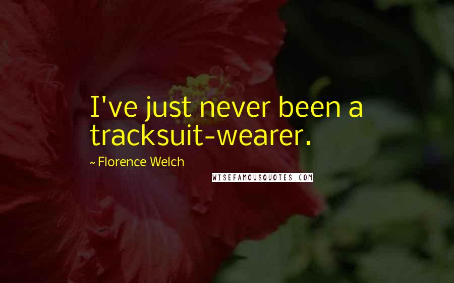 Florence Welch Quotes: I've just never been a tracksuit-wearer.