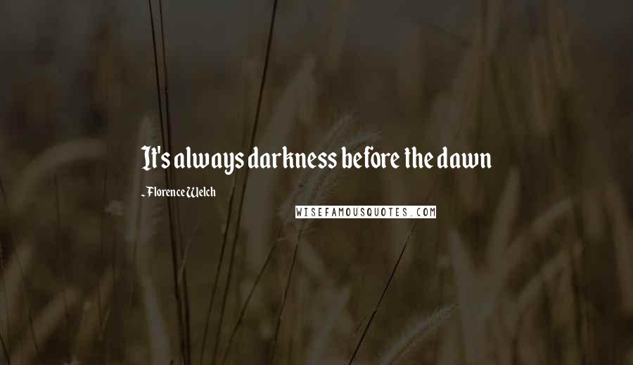 Florence Welch Quotes: It's always darkness before the dawn