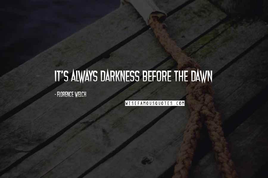 Florence Welch Quotes: It's always darkness before the dawn