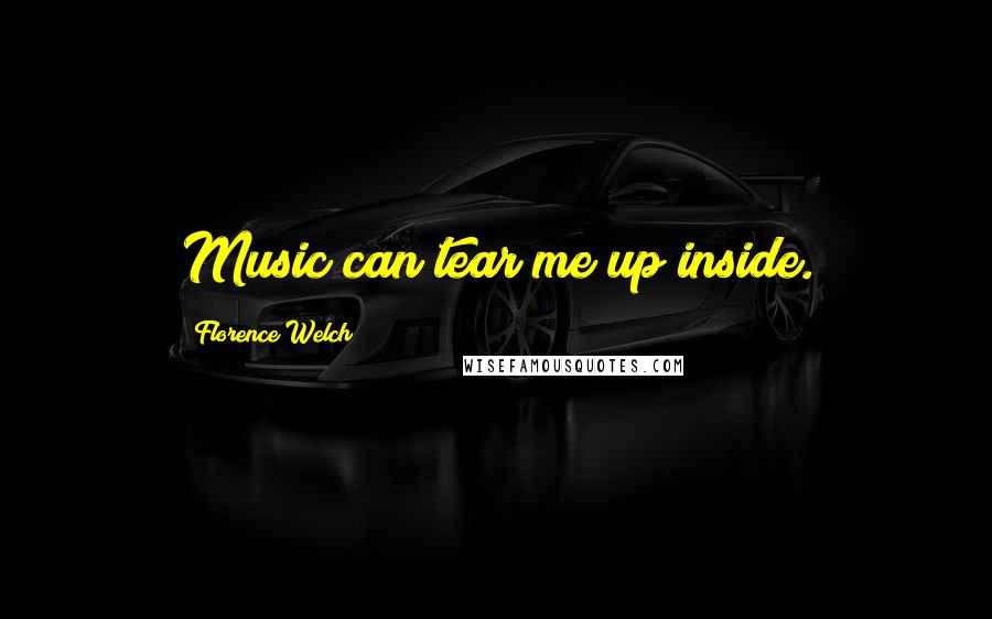 Florence Welch Quotes: Music can tear me up inside.