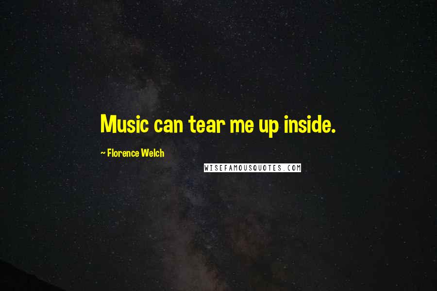 Florence Welch Quotes: Music can tear me up inside.