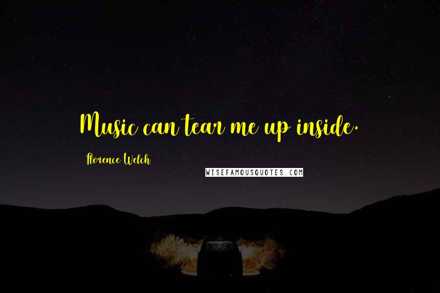 Florence Welch Quotes: Music can tear me up inside.