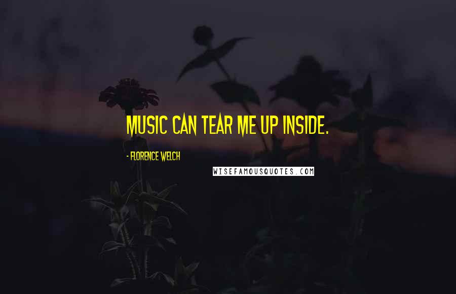 Florence Welch Quotes: Music can tear me up inside.