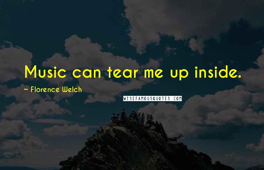Florence Welch Quotes: Music can tear me up inside.