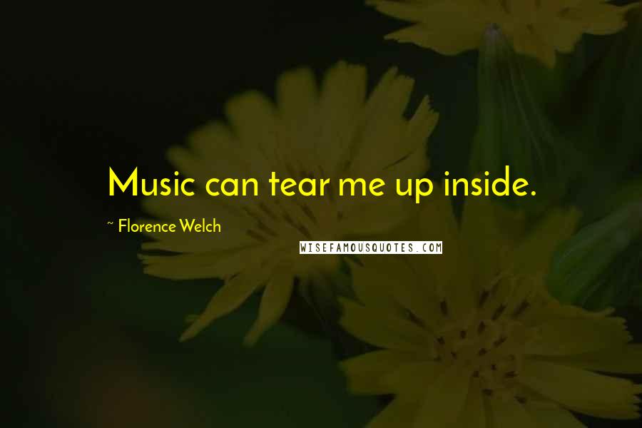 Florence Welch Quotes: Music can tear me up inside.