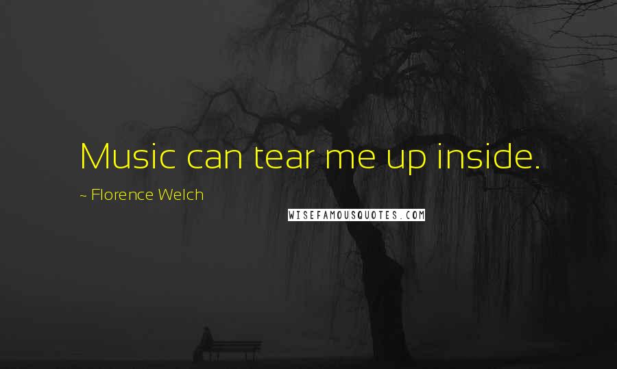 Florence Welch Quotes: Music can tear me up inside.