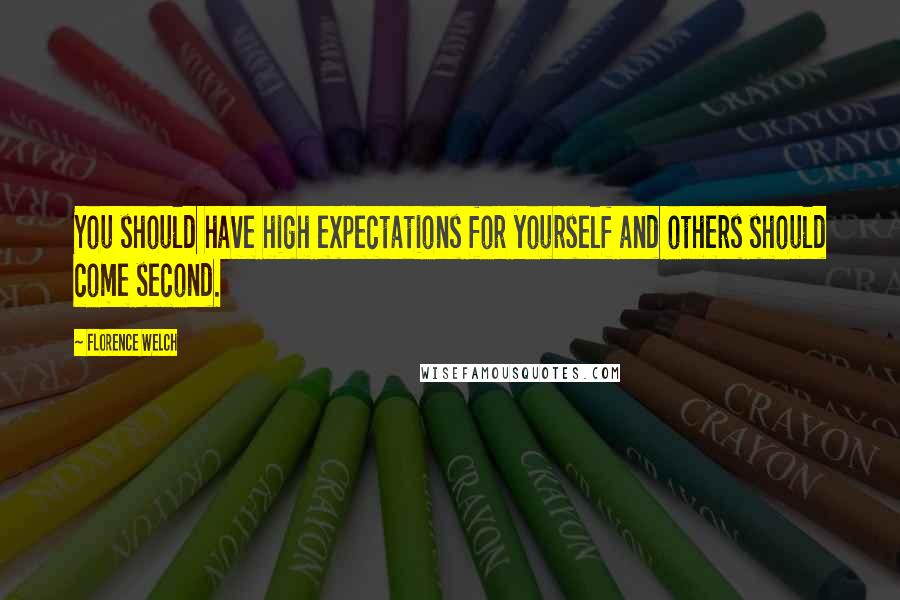 Florence Welch Quotes: You should have high expectations for yourself and others should come second.