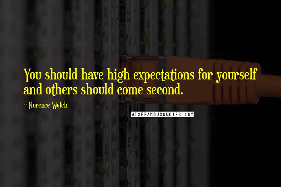Florence Welch Quotes: You should have high expectations for yourself and others should come second.