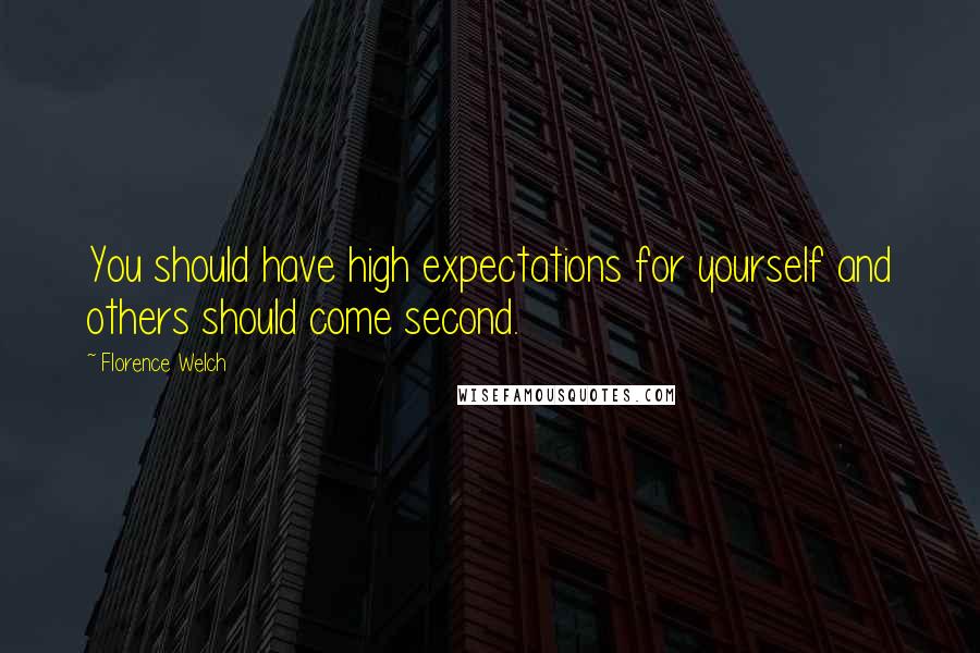 Florence Welch Quotes: You should have high expectations for yourself and others should come second.