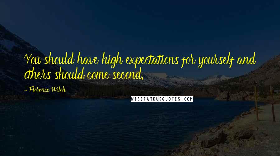 Florence Welch Quotes: You should have high expectations for yourself and others should come second.