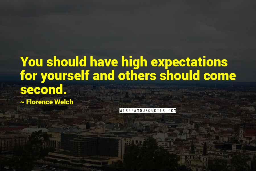 Florence Welch Quotes: You should have high expectations for yourself and others should come second.