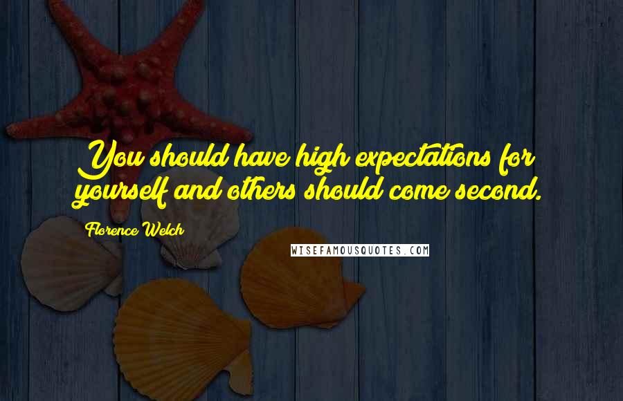 Florence Welch Quotes: You should have high expectations for yourself and others should come second.