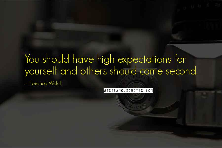 Florence Welch Quotes: You should have high expectations for yourself and others should come second.