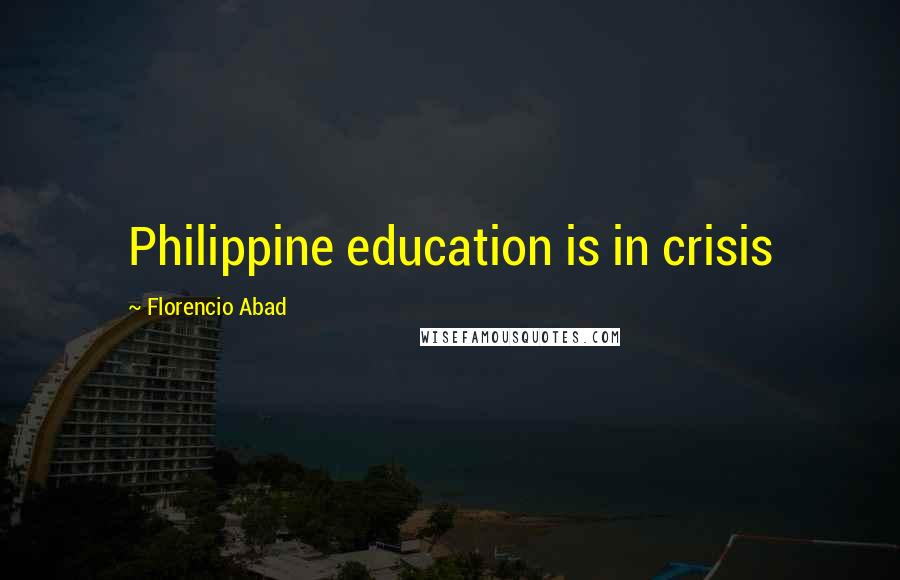 Florencio Abad Quotes: Philippine education is in crisis