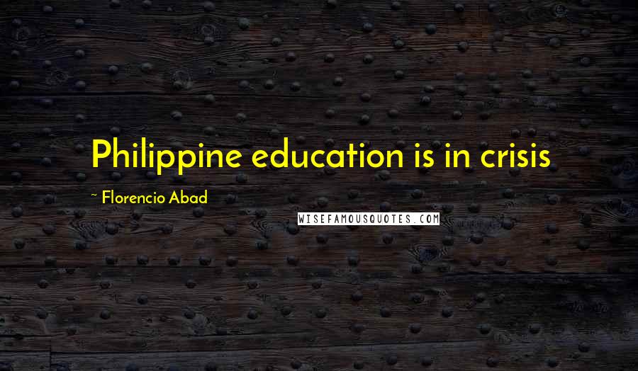 Florencio Abad Quotes: Philippine education is in crisis