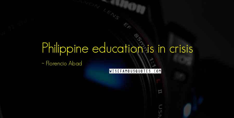 Florencio Abad Quotes: Philippine education is in crisis