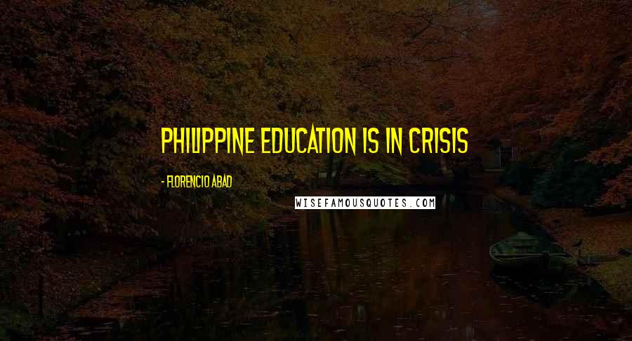 Florencio Abad Quotes: Philippine education is in crisis