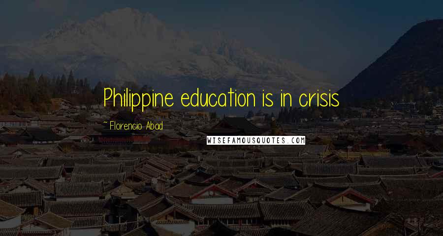 Florencio Abad Quotes: Philippine education is in crisis