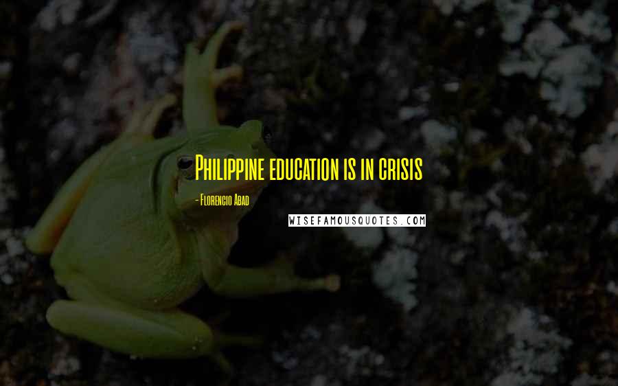 Florencio Abad Quotes: Philippine education is in crisis