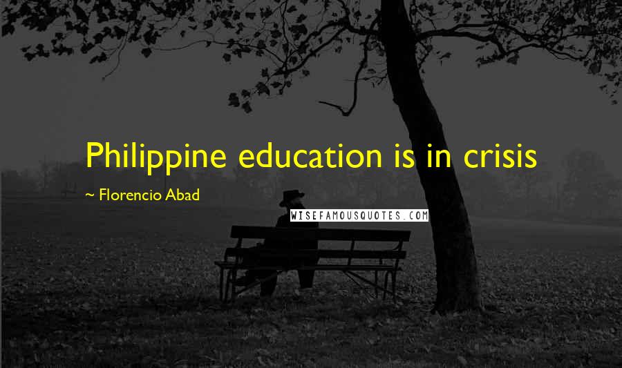 Florencio Abad Quotes: Philippine education is in crisis