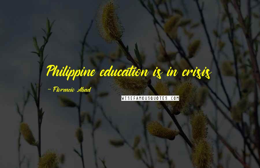 Florencio Abad Quotes: Philippine education is in crisis