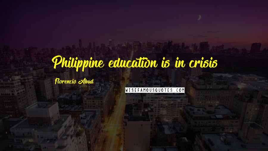 Florencio Abad Quotes: Philippine education is in crisis