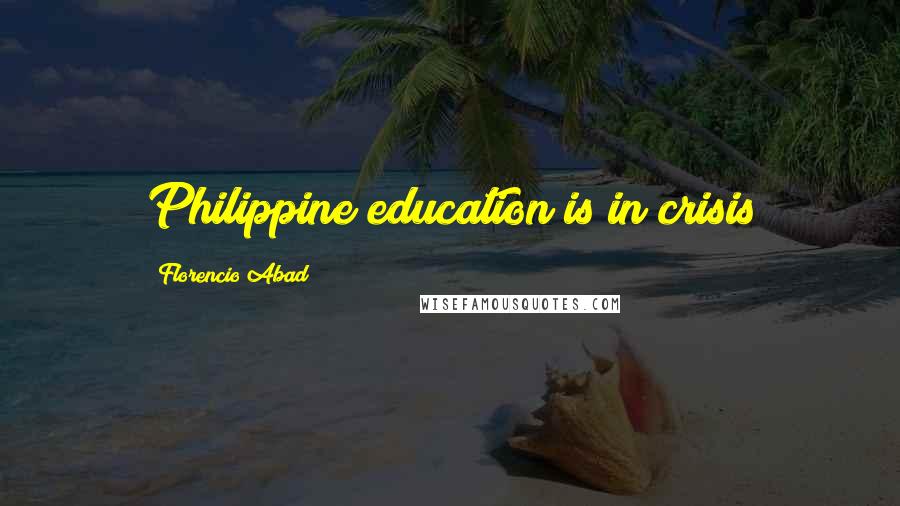 Florencio Abad Quotes: Philippine education is in crisis