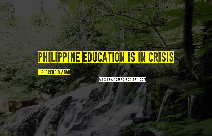 Florencio Abad Quotes: Philippine education is in crisis