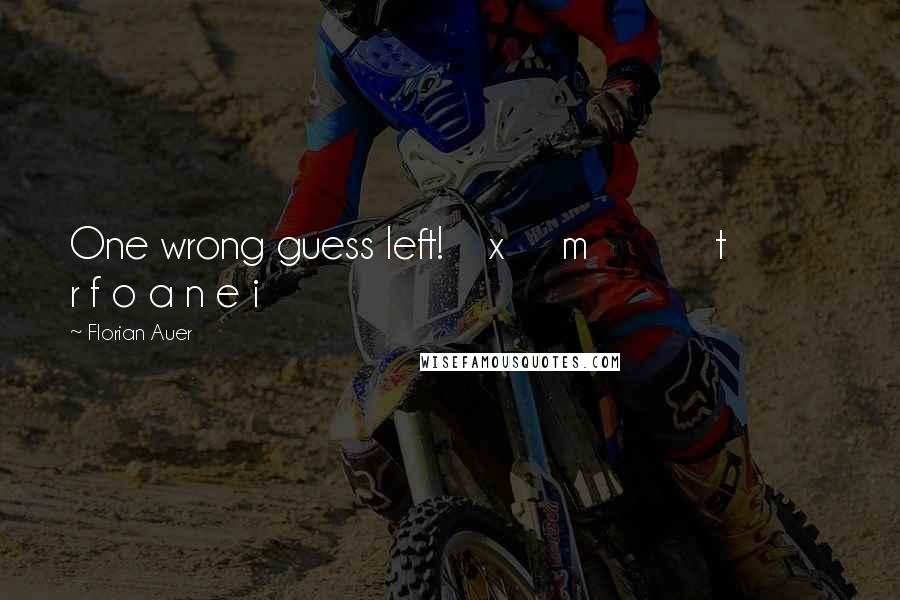 Florian Auer Quotes: One wrong guess left!    x     m           t          r f o a n e i