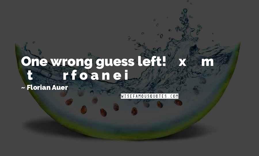 Florian Auer Quotes: One wrong guess left!    x     m           t          r f o a n e i