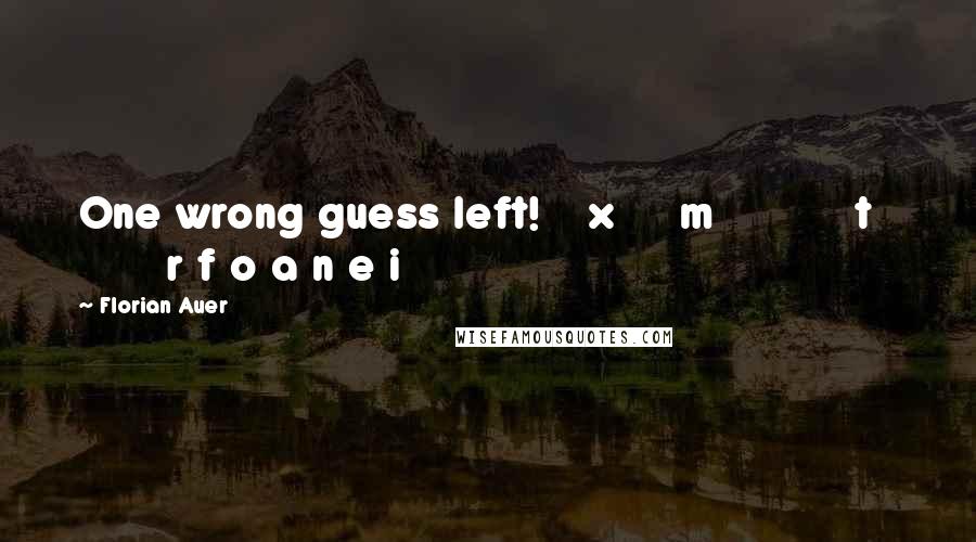 Florian Auer Quotes: One wrong guess left!    x     m           t          r f o a n e i