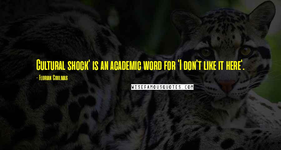 Florian Coulmas Quotes: Cultural shock' is an academic word for 'I don't like it here'.