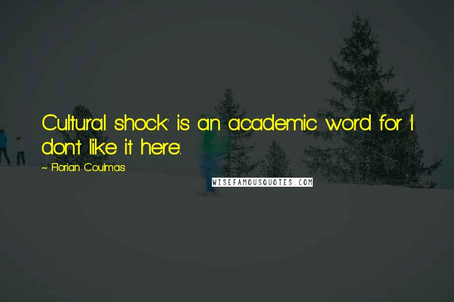 Florian Coulmas Quotes: Cultural shock' is an academic word for 'I don't like it here'.
