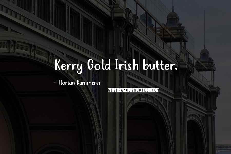 Florian Kammerer Quotes: Kerry Gold Irish butter.