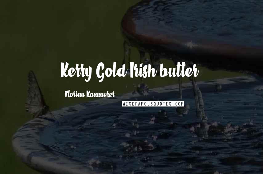 Florian Kammerer Quotes: Kerry Gold Irish butter.