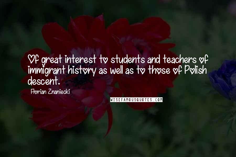 Florian Znaniecki Quotes: Of great interest to students and teachers of immigrant history as well as to those of Polish descent.