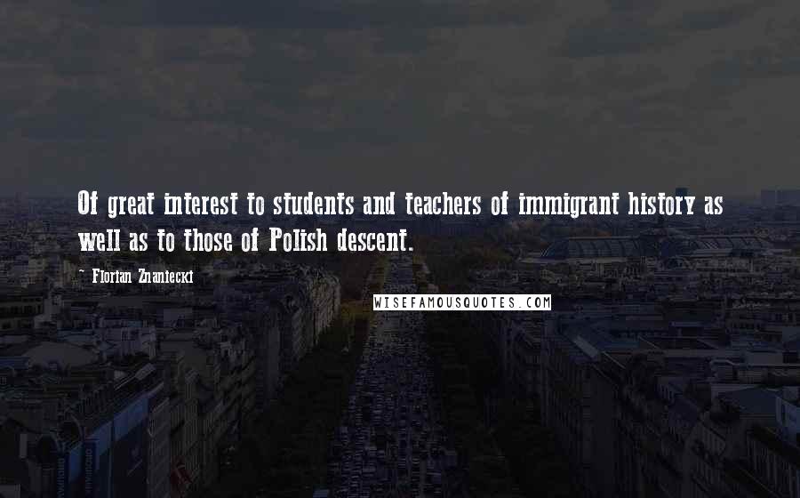 Florian Znaniecki Quotes: Of great interest to students and teachers of immigrant history as well as to those of Polish descent.