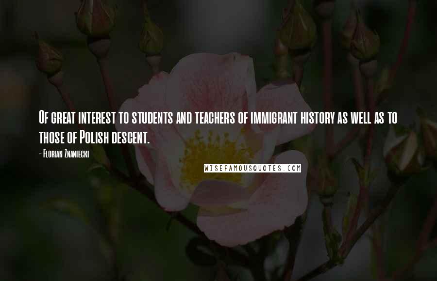 Florian Znaniecki Quotes: Of great interest to students and teachers of immigrant history as well as to those of Polish descent.