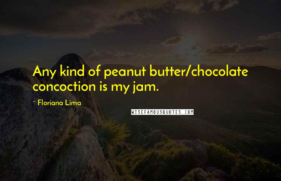 Floriana Lima Quotes: Any kind of peanut butter/chocolate concoction is my jam.